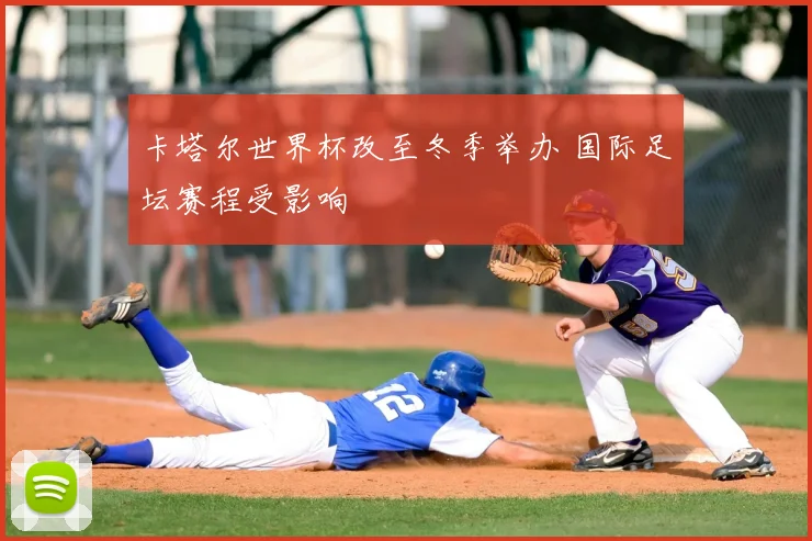 卡塔尔世界杯改至冬季举办 国际足坛赛程受影响